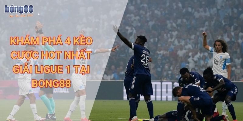 Hướng dẫn đặt cược giải Ligue 1 trên Bong88 hiệu quả, dễ dàng nhất 3 Khám phá 4 kèo cược hot nhất giải Ligue 1 tại Bong88