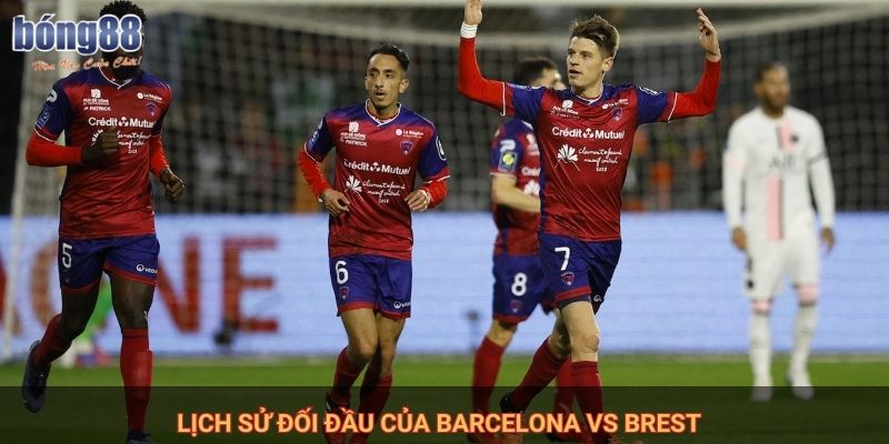 Soi Kèo Barcelona Vs Brest - Cuộc Đối Đầu Không Khoan Nhượng 1 Lịch sử đối đầu của Barcelona Vs Brest
