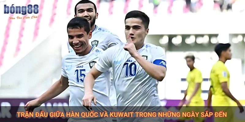 Nhận Định Kuwait Vs Hàn Quốc Cùng Bong88 1 Trận đấu giữa Hàn Quốc và Kuwait trong những ngày sắp đến